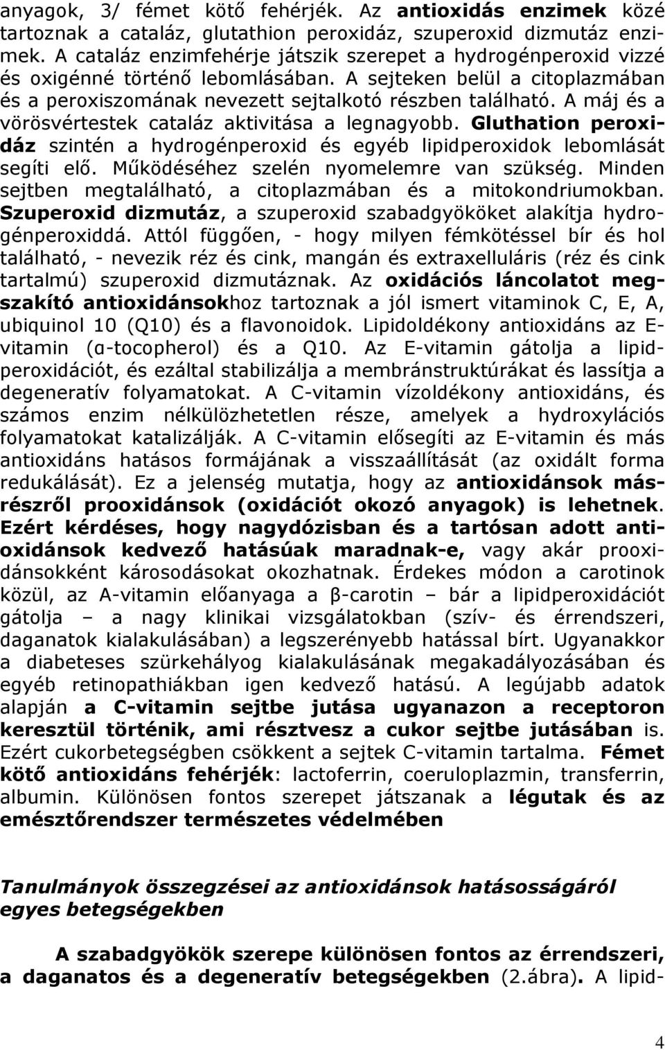 A máj és a vörösvértestek cataláz aktivitása a legnagyobb. Gluthation peroxidáz szintén a hydrogénperoxid és egyéb lipidperoxidok lebomlását segíti elő. Működéséhez szelén nyomelemre van szükség.