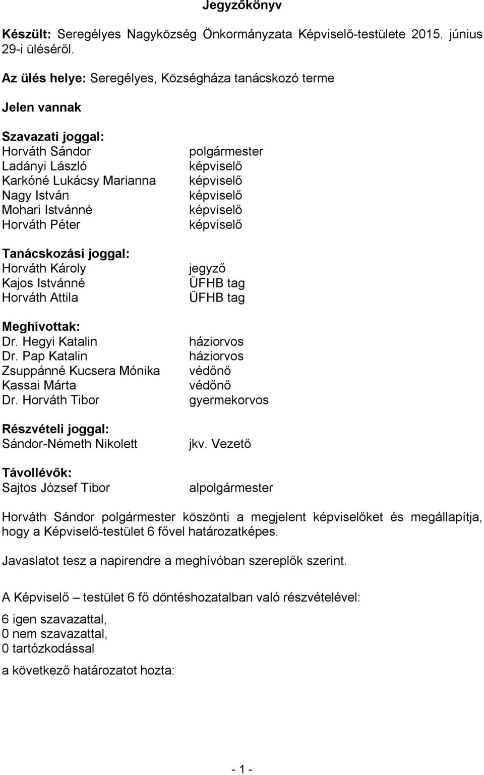 joggal: Kajos Istvánné Horváth Attila Meghívottak: Dr. Hegyi Katalin Dr. Pap Katalin Zsuppánné Kucsera Mónika Kassai Márta Dr.