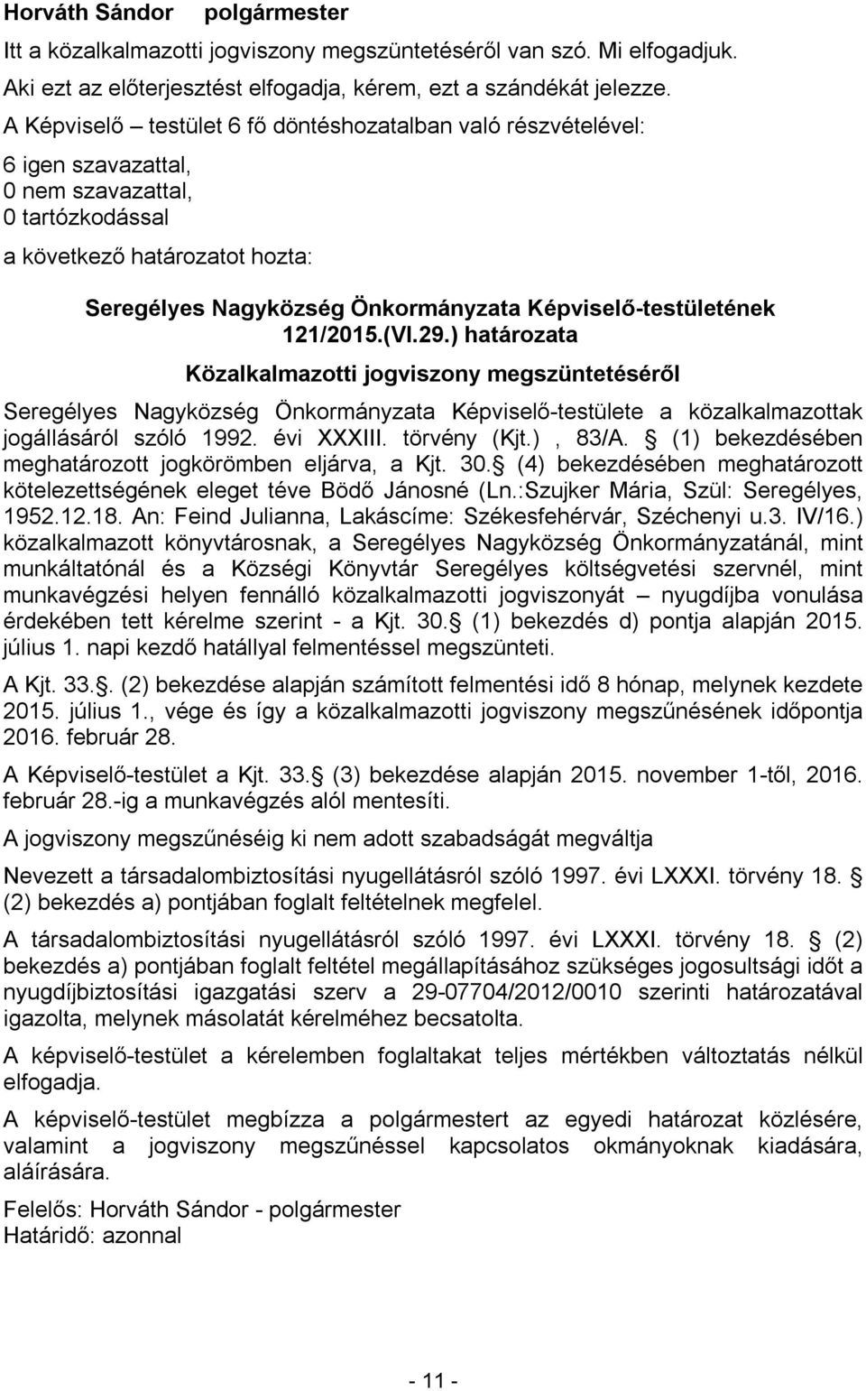 (1) bekezdésében meghatározott jogkörömben eljárva, a Kjt. 30. (4) bekezdésében meghatározott kötelezettségének eleget téve Bödő Jánosné (Ln.:Szujker Mária, Szül: Seregélyes, 1952.12.18.