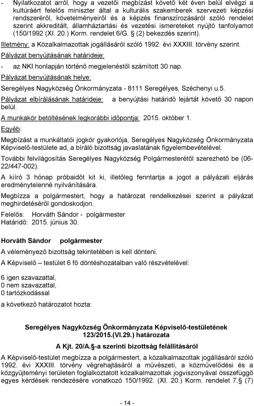 Illetmény: a Közalkalmazottak jogállásáról szóló 1992. évi XXXIII. törvény szerint. Pályázat benyújtásának határideje: - az NKI honlapján történő megjelenéstől számított 30 nap.