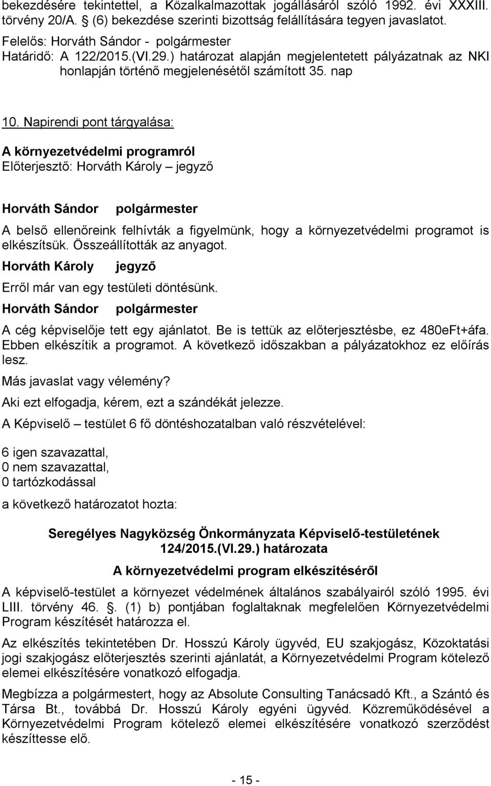 Napirendi pont tárgyalása: A környezetvédelmi programról Előterjesztő: A belső ellenőreink felhívták a figyelmünk, hogy a környezetvédelmi programot is elkészítsük. Összeállították az anyagot.