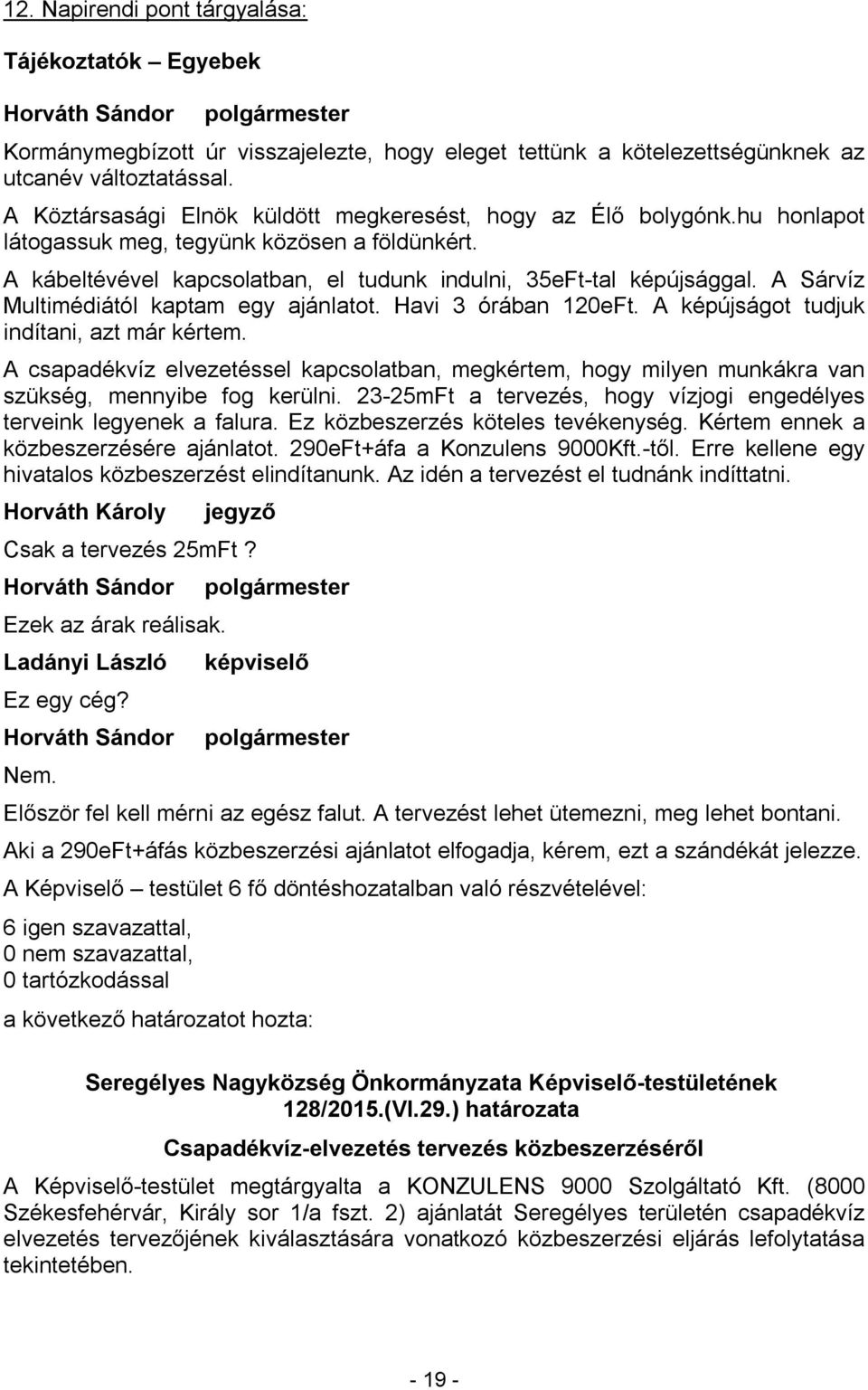 A Sárvíz Multimédiától kaptam egy ajánlatot. Havi 3 órában 120eFt. A képújságot tudjuk indítani, azt már kértem.