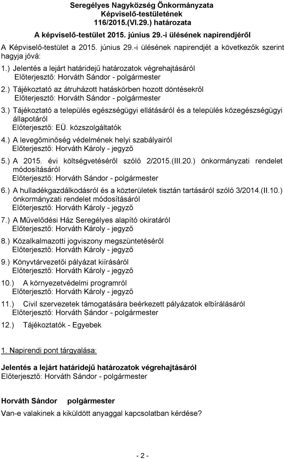 ) Tájékoztató a település egészségügyi ellátásáról és a település közegészségügyi állapotáról Előterjesztő: EÜ. közszolgáltatók 4.) A levegőminőség védelmének helyi szabályairól Előterjesztő: - 5.