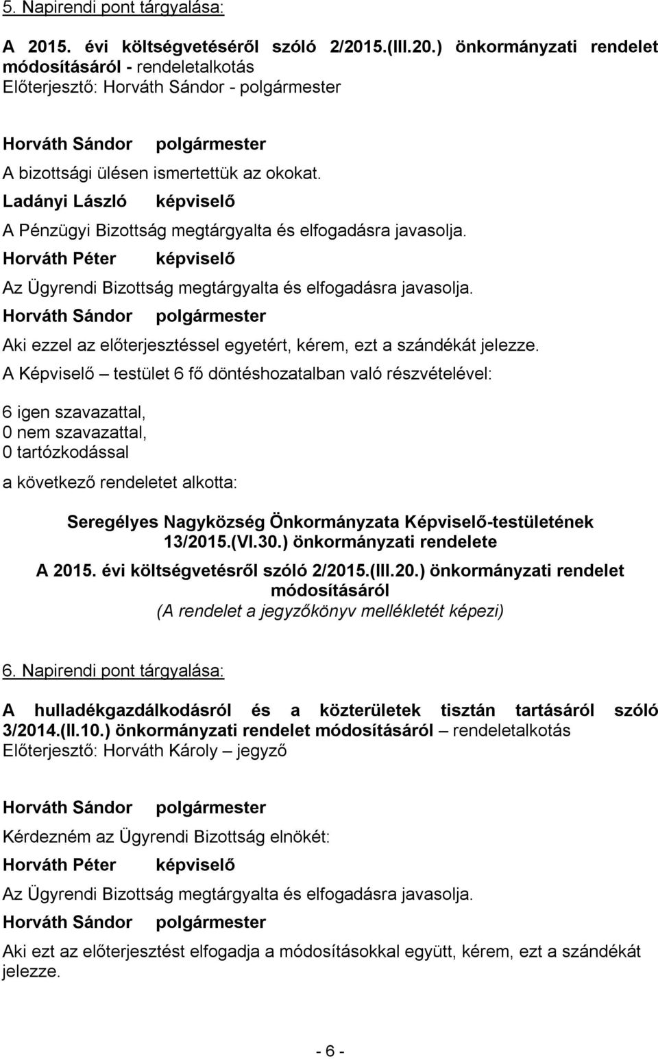 Aki ezzel az előterjesztéssel egyetért, kérem, ezt a szándékát jelezze. a következő rendeletet alkotta: 13/2015.(VI.30.) önkormányzati rendelete A 2015. évi költségvetésről szóló 2/2015.(III.20.) önkormányzati rendelet módosításáról (A rendelet a könyv mellékletét képezi) 6.