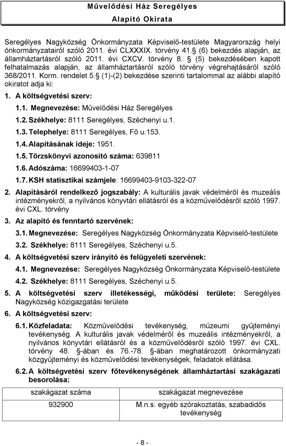 rendelet 5. (1)-(2) bekezdése szerinti tartalommal az alábbi alapító okiratot adja ki: 1. A költségvetési szerv: 1.1. Megnevezése: Művelődési Ház Seregélyes 1.2. Székhelye: 8111 Seregélyes, Széchenyi u.