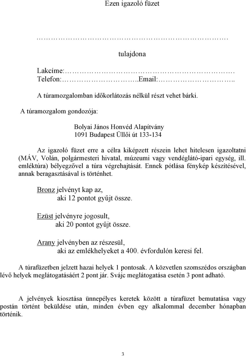 múzeumi vagy vendéglátó-ipari egység, ill. emléktúra) bélyegzővel a túra végrehajtását. Ennek pótlása fénykép készítésével, annak beragasztásával is történhet.