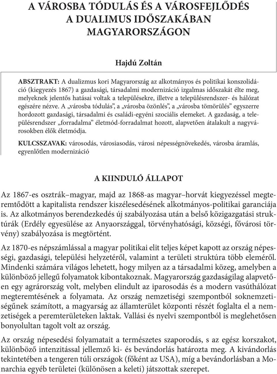 A városba tódulás, a városba özönlés, a városba tömörülés egyszerre hordozott gazdasági, társadalmi és családi-egyéni szociális elemeket.