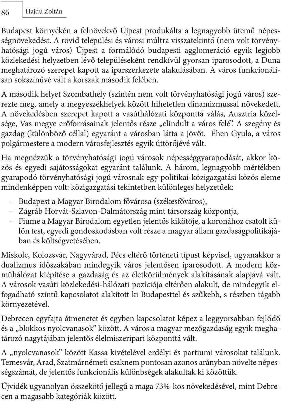 gyorsan iparosodott, a Duna meghatározó szerepet kapott az iparszerkezete alakulásában. A város funkcionálisan sokszínűvé vált a korszak második felében.