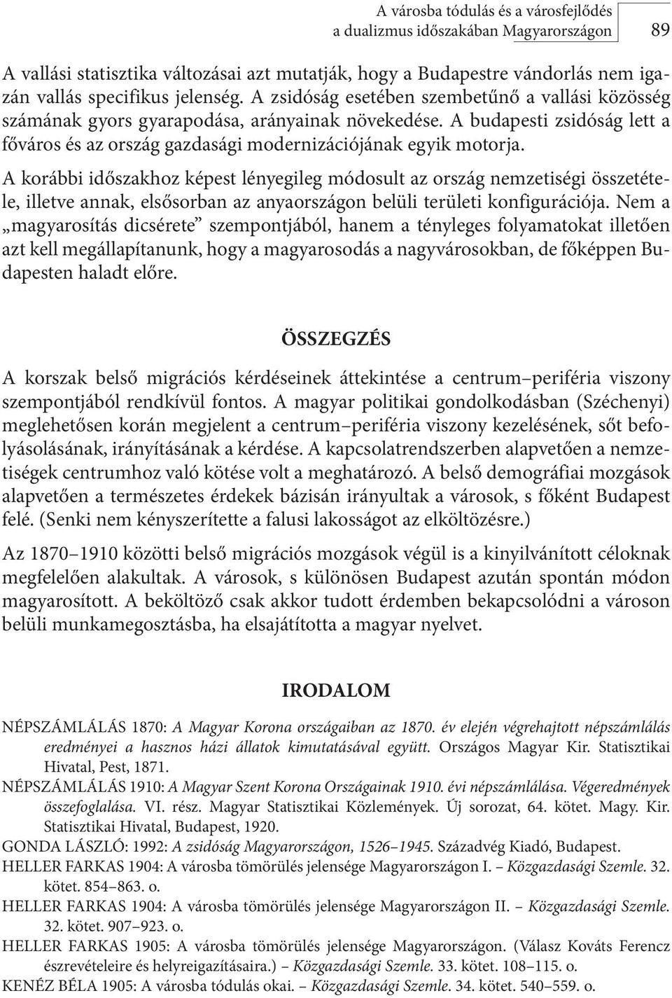 A korábbi időszakhoz képest lényegileg módosult az ország nemzetiségi összetétele, illetve annak, elsősorban az anyaországon belüli területi konfigurációja.