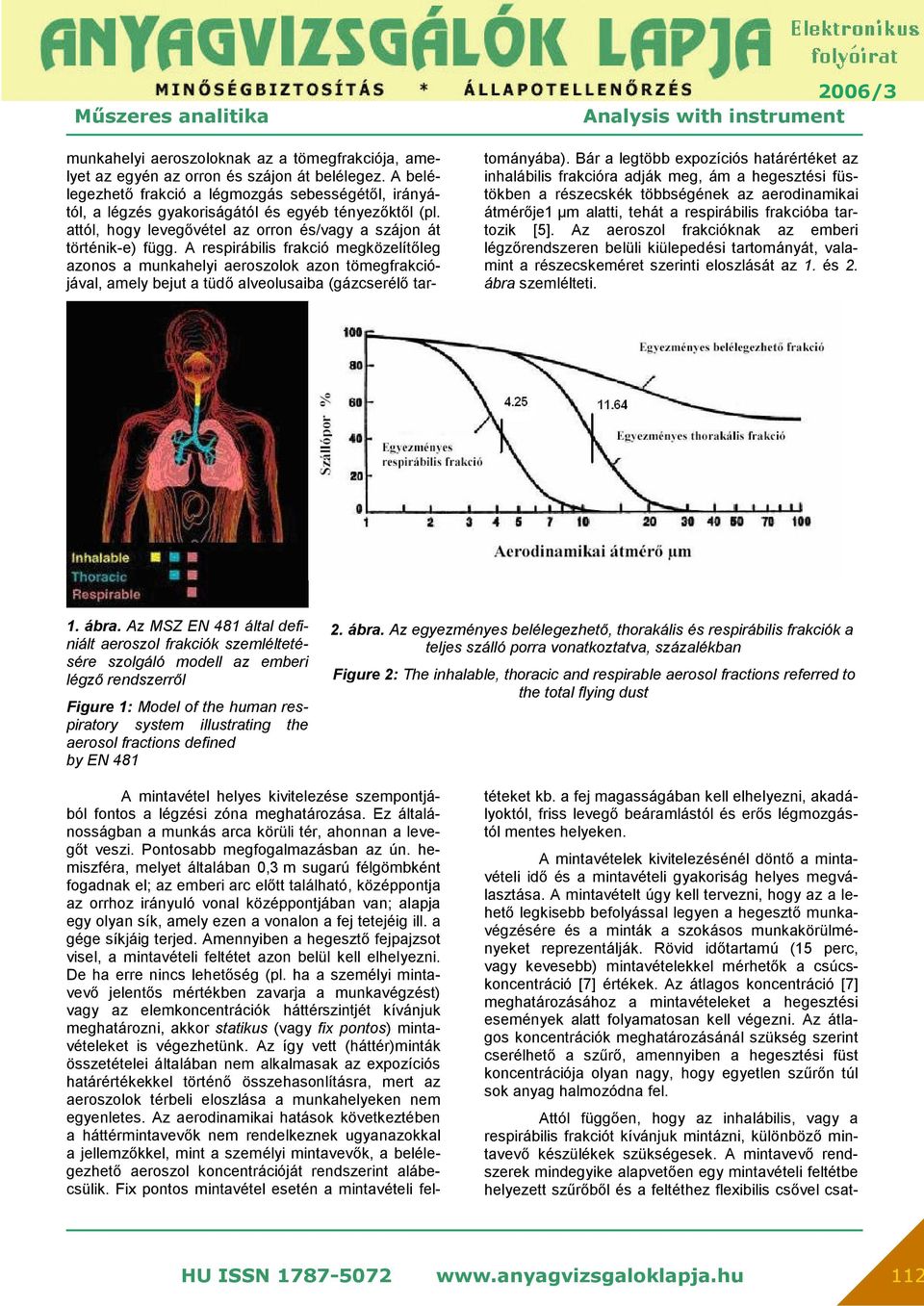 A respirábilis frakció megközelítőleg azonos a munkahelyi aeroszolok azon tömegfrakciójával, amely bejut a tüdő alveolusaiba (gázcserélő tar- tományába).