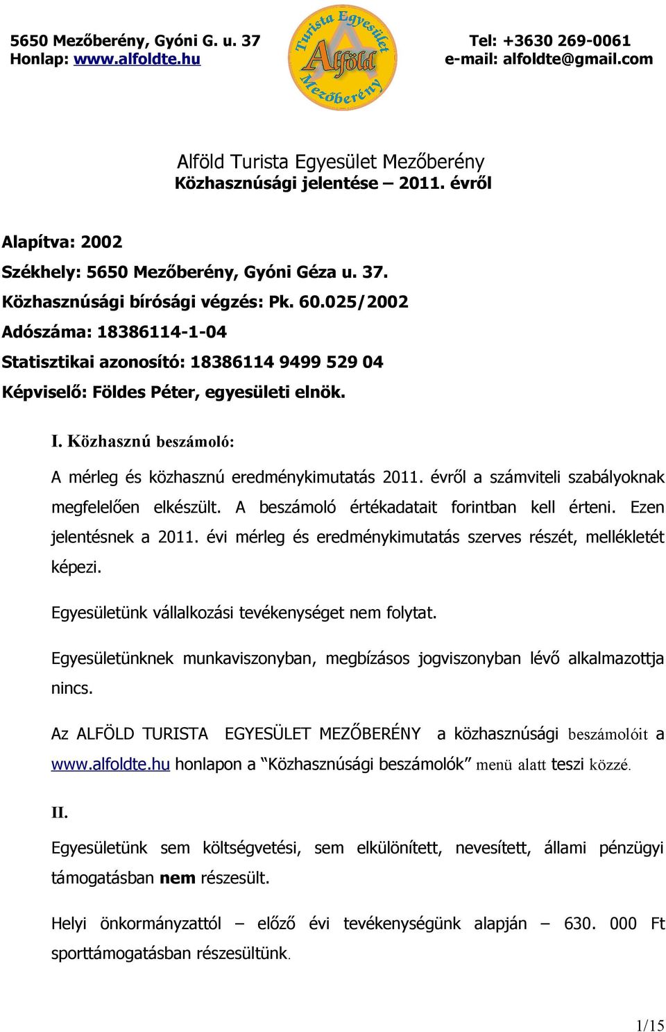 évről a számviteli szabályoknak megfelelően elkészült. A beszámoló értékadatait forintban kell érteni. Ezen jelentésnek a 2011. évi mérleg és eredménykimutatás szerves részét, mellékletét képezi.