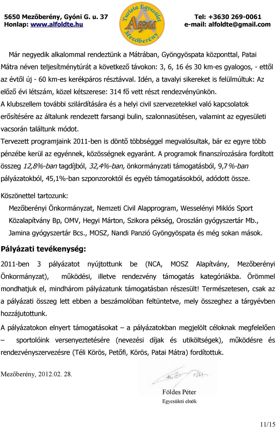 A klubszellem további szilárdítására és a helyi civil szervezetekkel való kapcsolatok erősítésére az általunk rendezett farsangi bulin, szalonnasütésen, valamint az egyesületi vacsorán találtunk