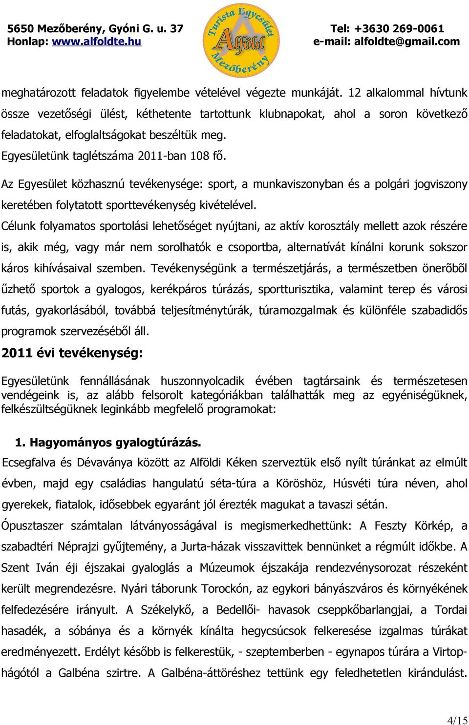 Az Egyesület közhasznú tevékenysége: sport, a munkaviszonyban és a polgári jogviszony keretében folytatott sporttevékenység kivételével.