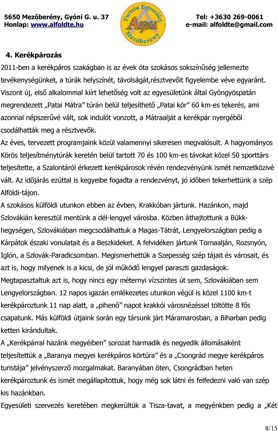 indulót vonzott, a Mátraalját a kerékpár nyergéből csodálhatták meg a résztvevők. Az éves, tervezett programjaink közül valamennyi sikeresen megvalósult.