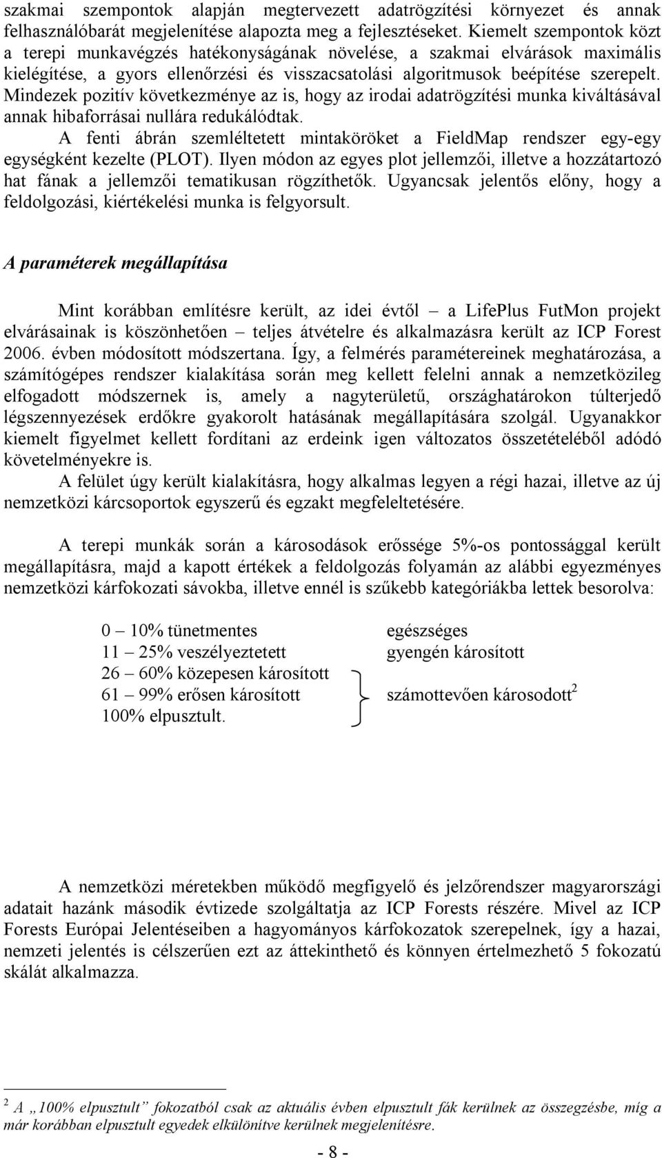 Mindezek pozitív következménye az is, hogy az irodai adatrögzítési munka kiváltásával annak hibaforrásai nullára redukálódtak.