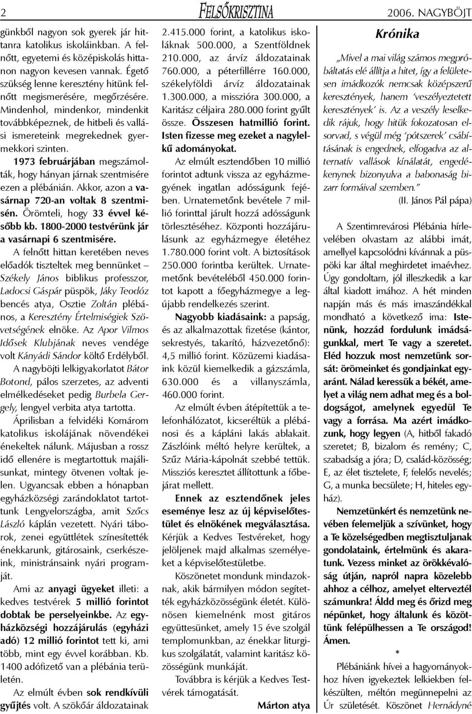 1973 februárjában megszámolták, hogy hányan járnak szentmisére ezen a plébánián. Akkor, azon a vasárnap 720-an voltak 8 szentmisén. Örömteli, hogy 33 évvel késõbb kb.