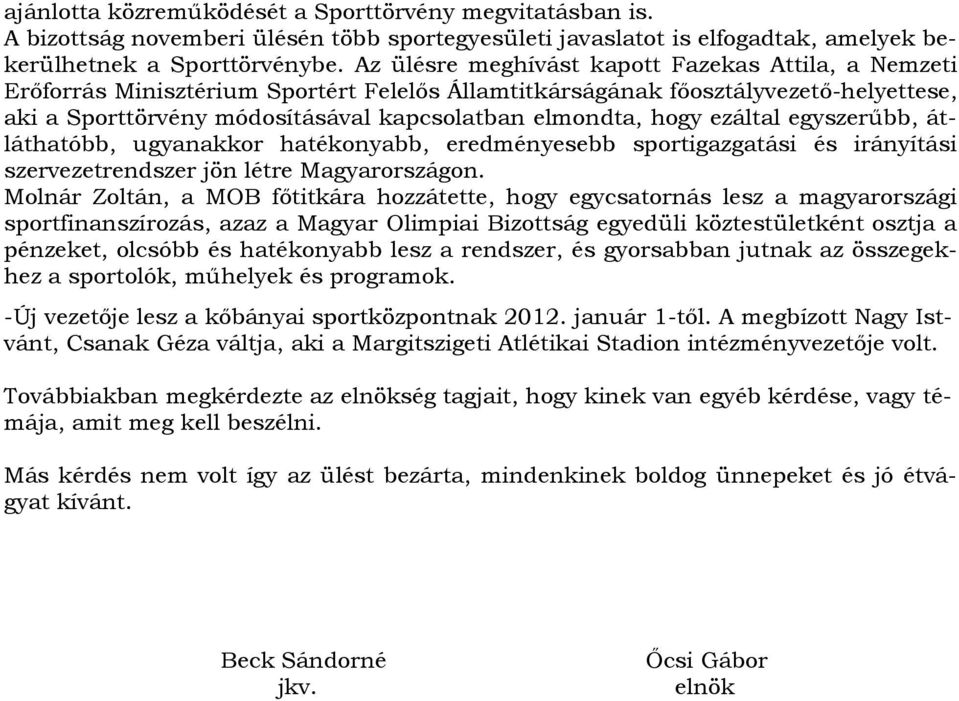 hogy ezáltal egyszerűbb, átláthatóbb, ugyanakkor hatékonyabb, eredményesebb sportigazgatási és irányítási szervezetrendszer jön létre Magyarországon.