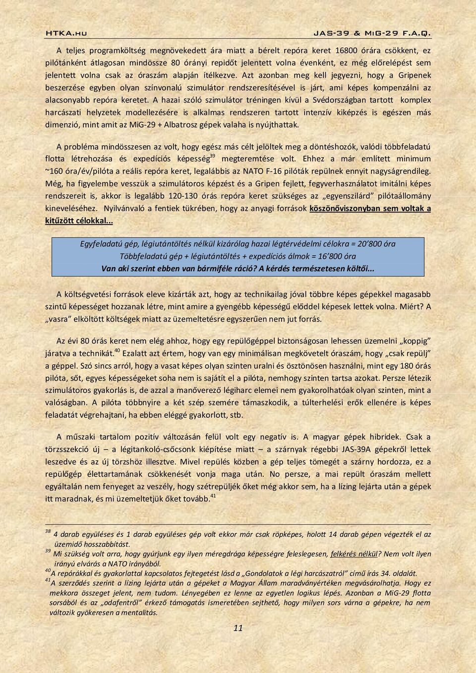 Azt azonban meg kell jegyezni, hogy a Gripenek beszerzése egyben olyan színvonalú szimulátor rendszeresítésével is járt, ami képes kompenzálni az alacsonyabb repóra keretet.