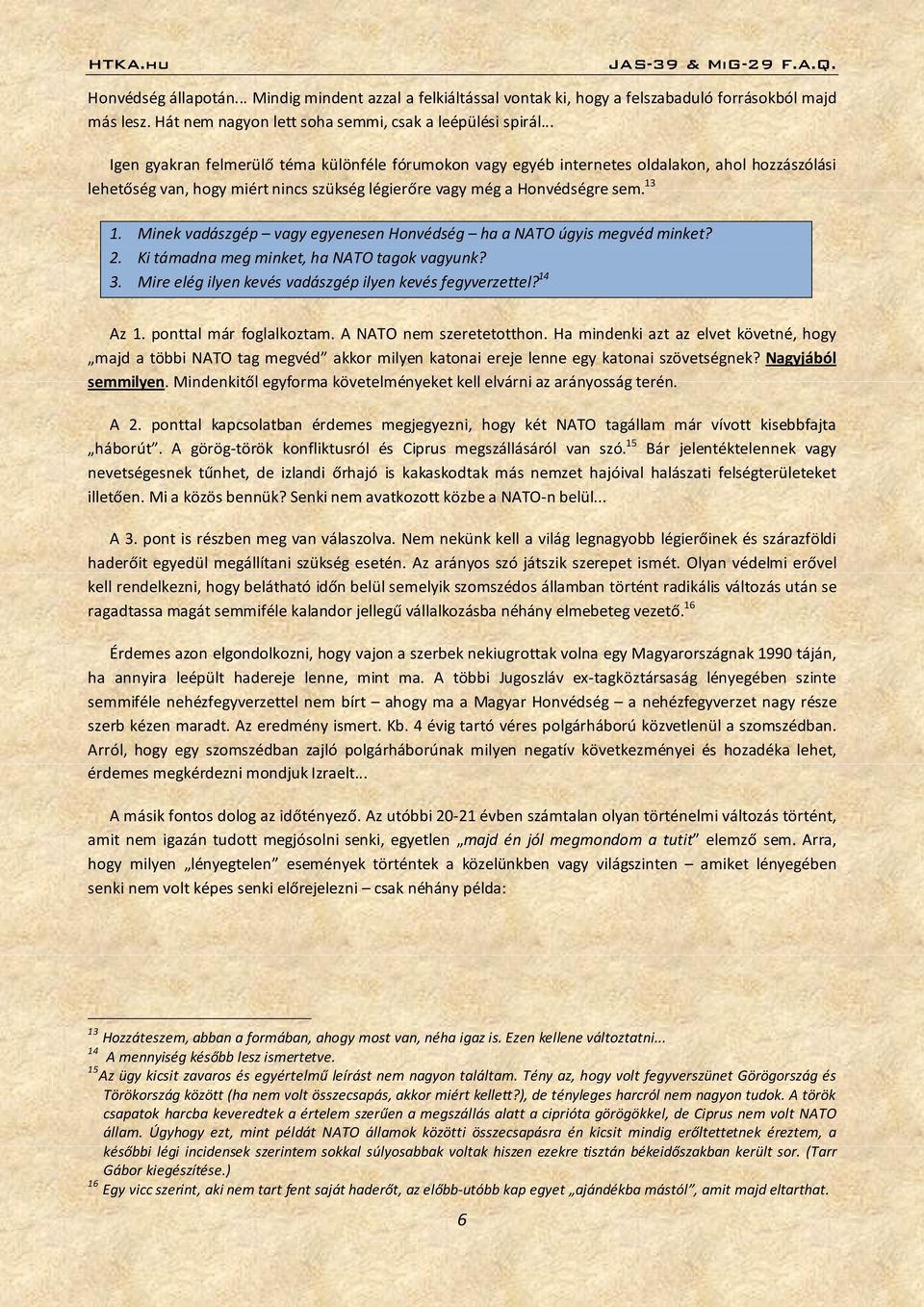 Minek vadászgép vagy egyenesen Honvédség ha a NATO úgyis megvéd minket? 2. Ki támadna meg minket, ha NATO tagok vagyunk? 3. Mire elég ilyen kevés vadászgép ilyen kevés fegyverzettel? 14 Az 1.