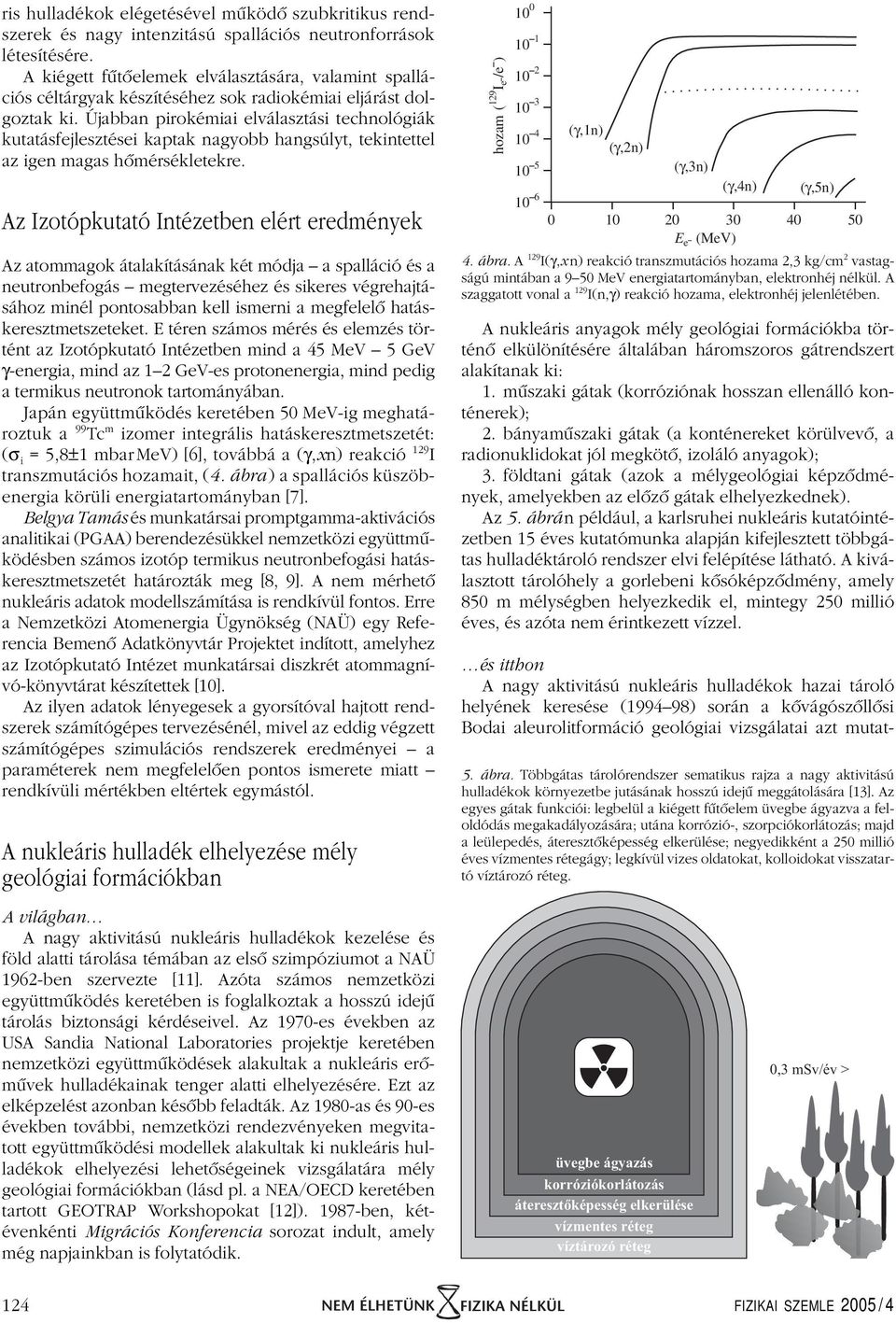 Újabban pirokémiai elválasztási technológiák kutatásfejlesztései kaptak nagyobb hangsúlyt, tekintettel az igen magas hômérsékletekre.