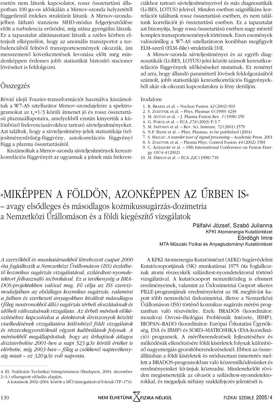 Ez a tapasztalat alátámasztani látszik a széles körben elterjedt elképzelést, hogy az anomális transzportot a turbulenciából felnövô transzportesemények okozzák, ám messzemenô következtetések