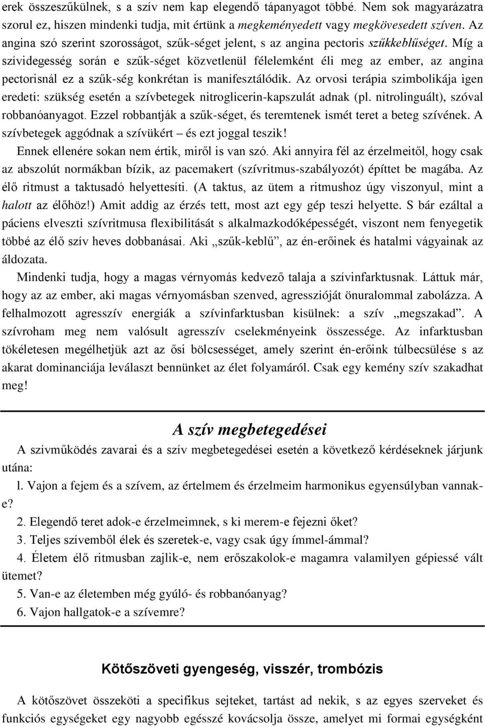 Míg a szívidegesség során e szűk-séget közvetlenül félelemként éli meg az ember, az angina pectorisnál ez a szűk-ség konkrétan is manifesztálódik.