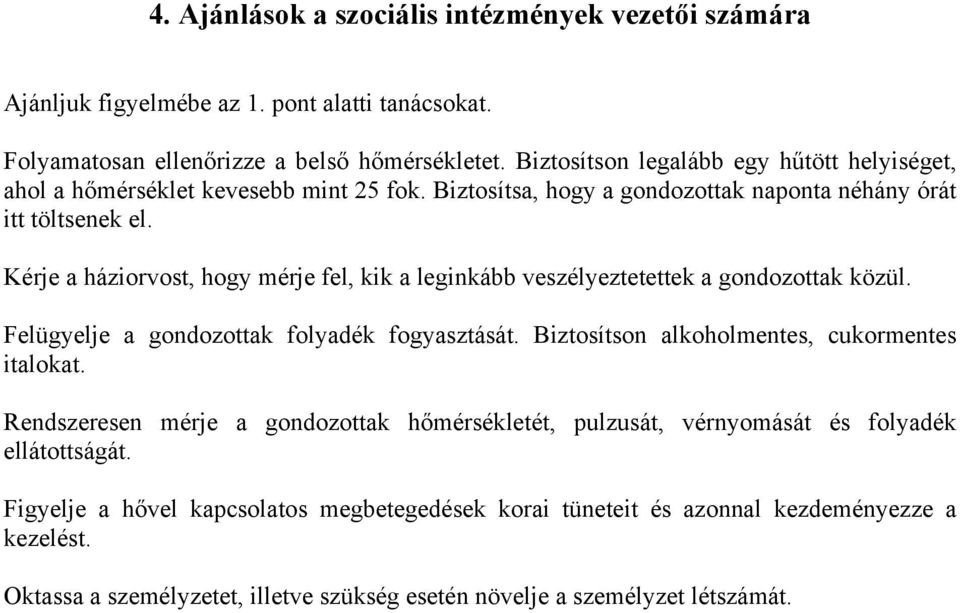 Kérje a háziorvost, hogy mérje fel, kik a leginkább veszélyeztetettek a gondozottak közül. Felügyelje a gondozottak folyadék fogyasztását. Biztosítson alkoholmentes, cukormentes italokat.