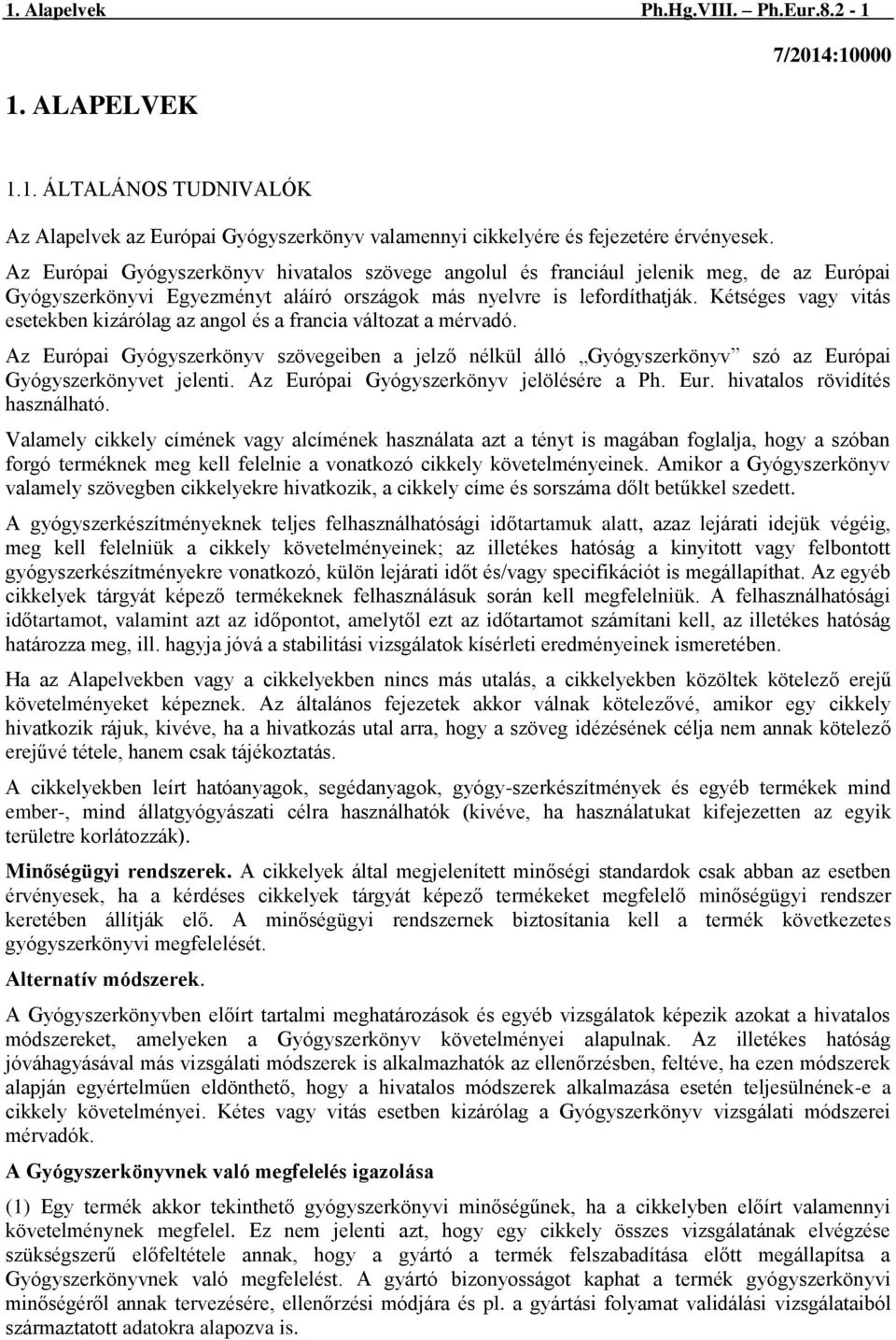 Kétséges vagy vitás esetekben kizárólag az angol és a francia változat a mérvadó. Az Európai Gyógyszerkönyv szövegeiben a jelző nélkül álló Gyógyszerkönyv szó az Európai Gyógyszerkönyvet jelenti.