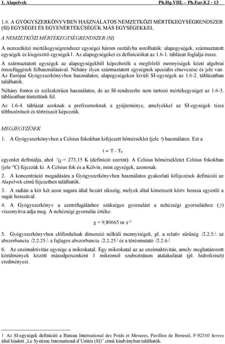 három osztályba sorolhatók: alapegységek, származtatott egységek és kiegészítő egységek1. Az alapegységeket és definícióikat az 1.6-1. táblázat foglalja össze.