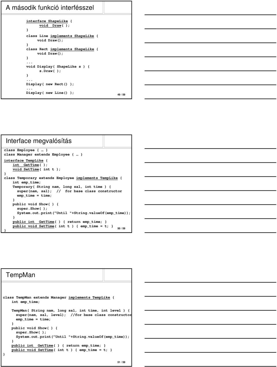 .. Display( new Line() ); 49 / 59 Interface megvalósítás class Employee { class Manager extends Employee { interface TempLike { int GetTime( ); void SetTime( int t ); class Temporary extends Employee