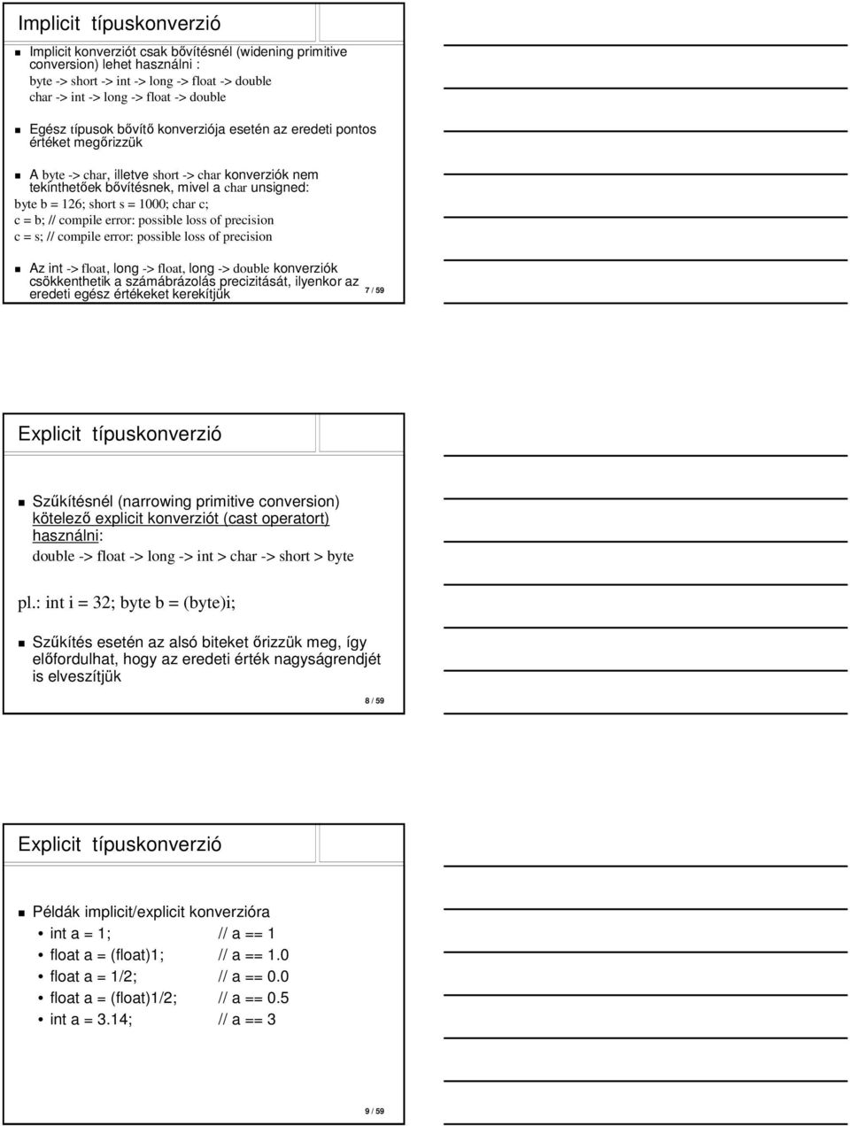 = 1000; char c; c = b; // compile error: possible loss of precision c = s; // compile error: possible loss of precision Az int -> float, long -> float, long -> double konverziók csökkenthetik a