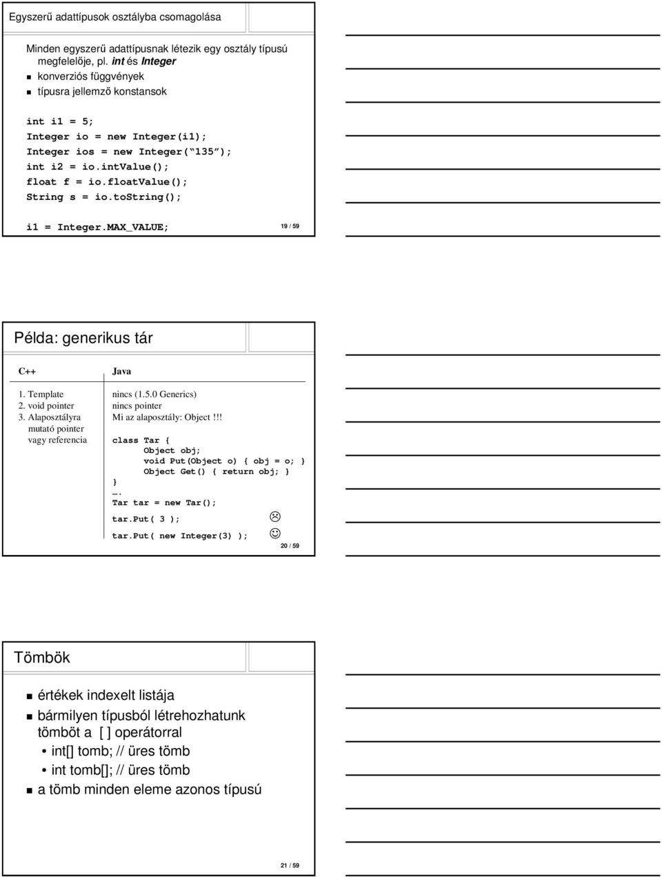 floatvalue(); String s = io.tostring(); i1 = Integer.MAX_VALUE; 19 / 59 Példa: generikus tár C++ Java 1. Template nincs (1.5.0 Generics) 2. void pointer nincs pointer 3.