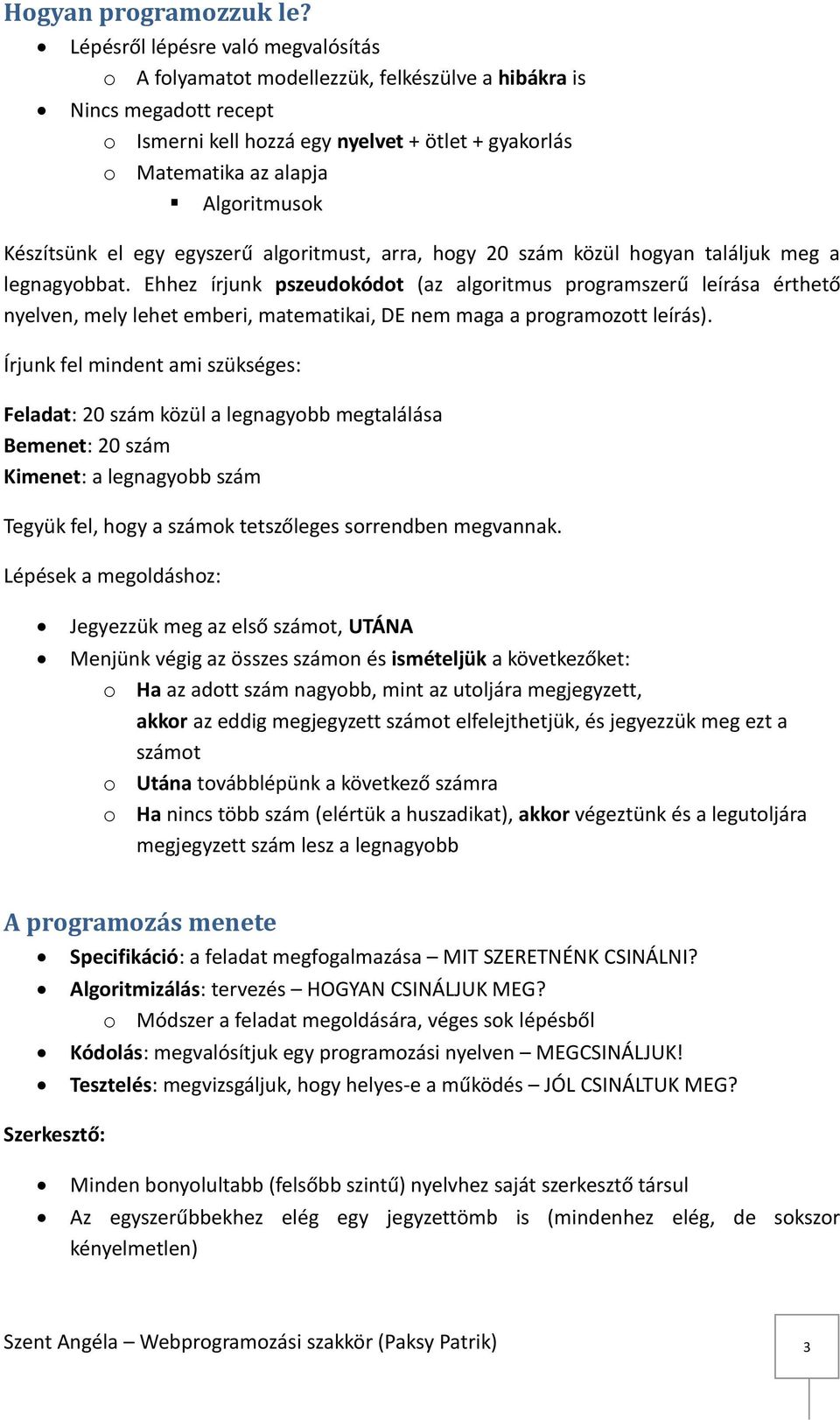 Készítsünk el egy egyszerű algoritmust, arra, hogy 20 szám közül hogyan találjuk meg a legnagyobbat.