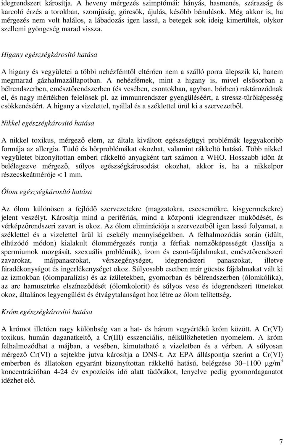 Higany egészségkárosító hatása A higany és vegyületei a többi nehézfémtıl eltérıen nem a szálló porra ülepszik ki, hanem megmarad gázhalmazállapotban.