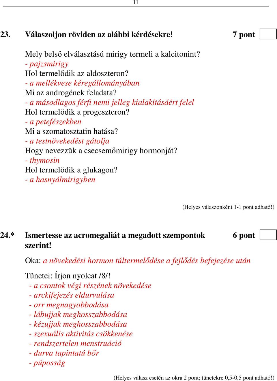 - a petefészekben a sárgatest termeli Mi a szomatosztatin hatása? - a testnövekedést gátolja Hogy nevezzük a csecsemőmirigy hormonját? - thymosin Hol termelődik a glukagon? - a hasnyálmirigyben 24.