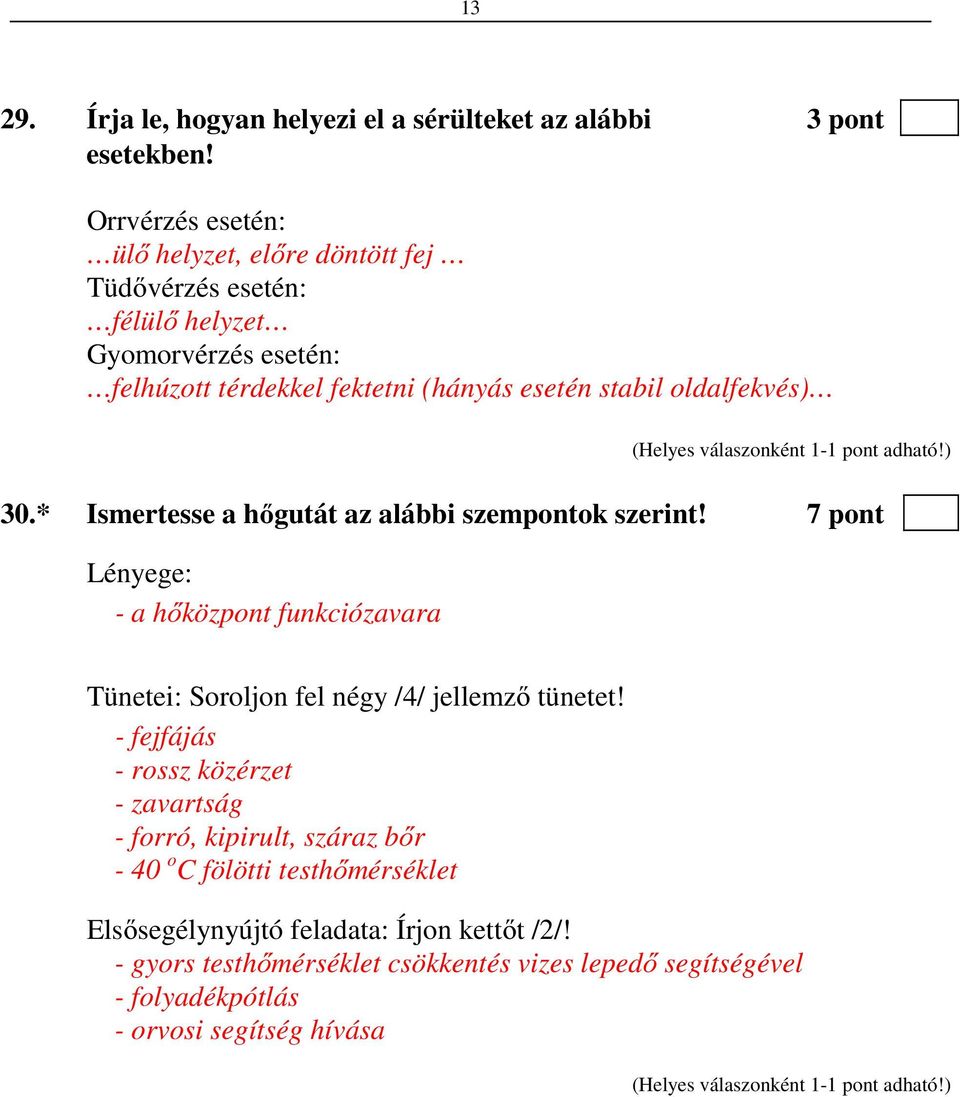 oldalfekvés) 30.* Ismertesse a hőgutát az alábbi szempontok szerint! 7 pont Lényege: - a hőközpont funkciózavara Tünetei: Soroljon fel négy /4/ jellemző tünetet!