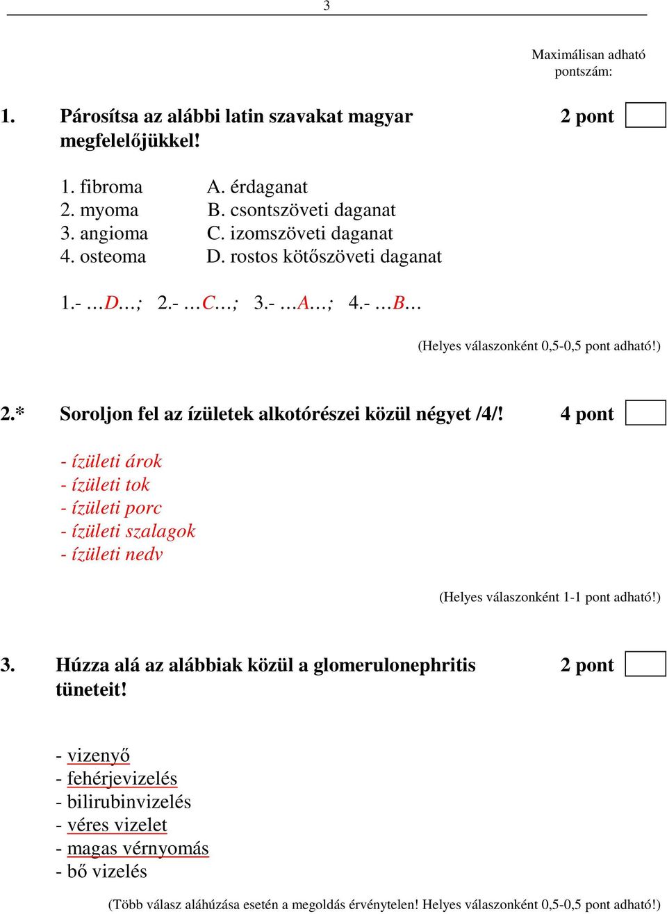 * Soroljon fel az ízületek alkotórészei közül négyet /4/! 4 pont - ízületi árok - ízületi tok - ízületi porc - ízületi szalagok - ízületi nedv 3.