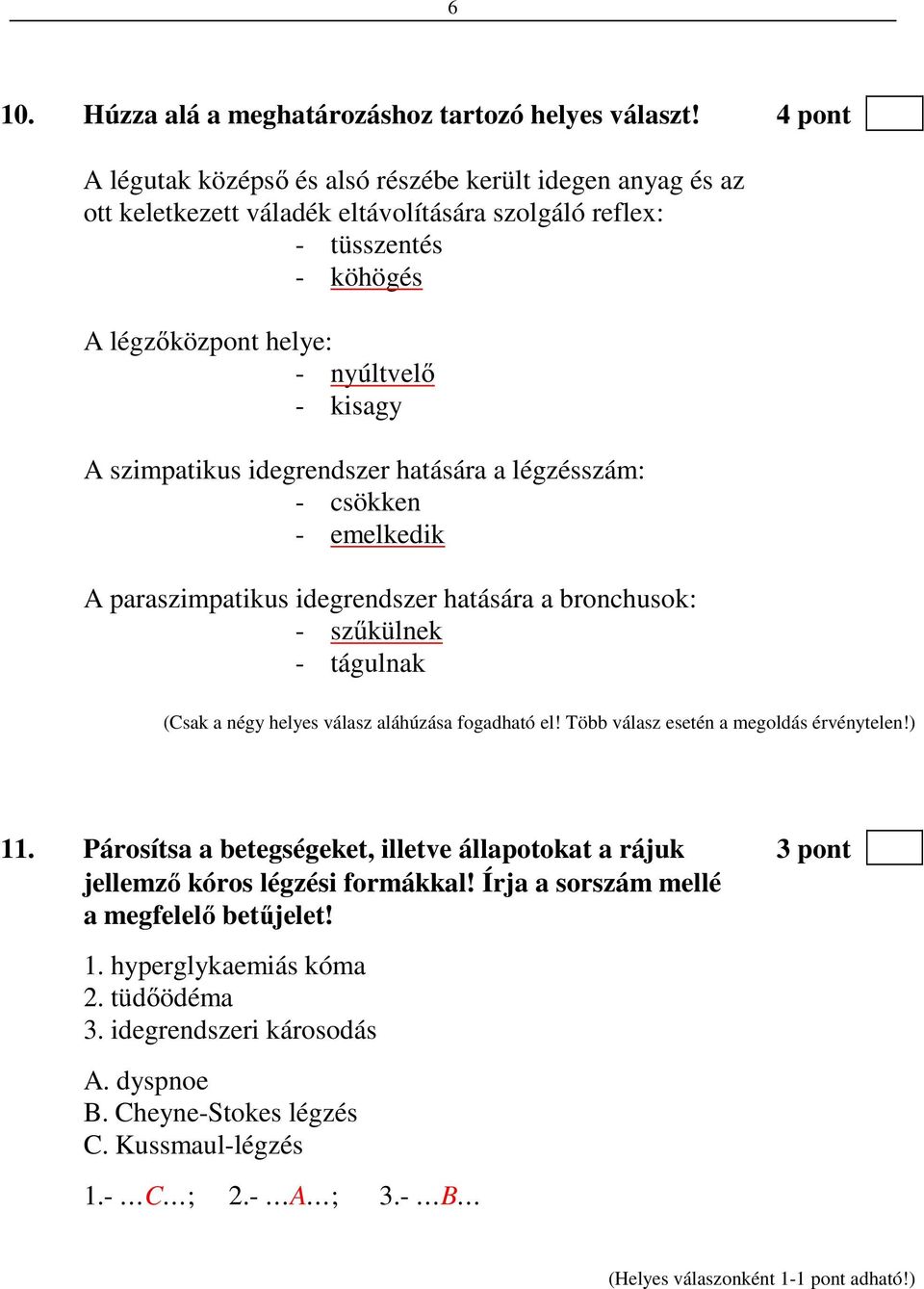 szimpatikus idegrendszer hatására a légzésszám: - csökken - emelkedik A paraszimpatikus idegrendszer hatására a bronchusok: - szűkülnek - tágulnak (Csak a négy helyes válasz aláhúzása fogadható