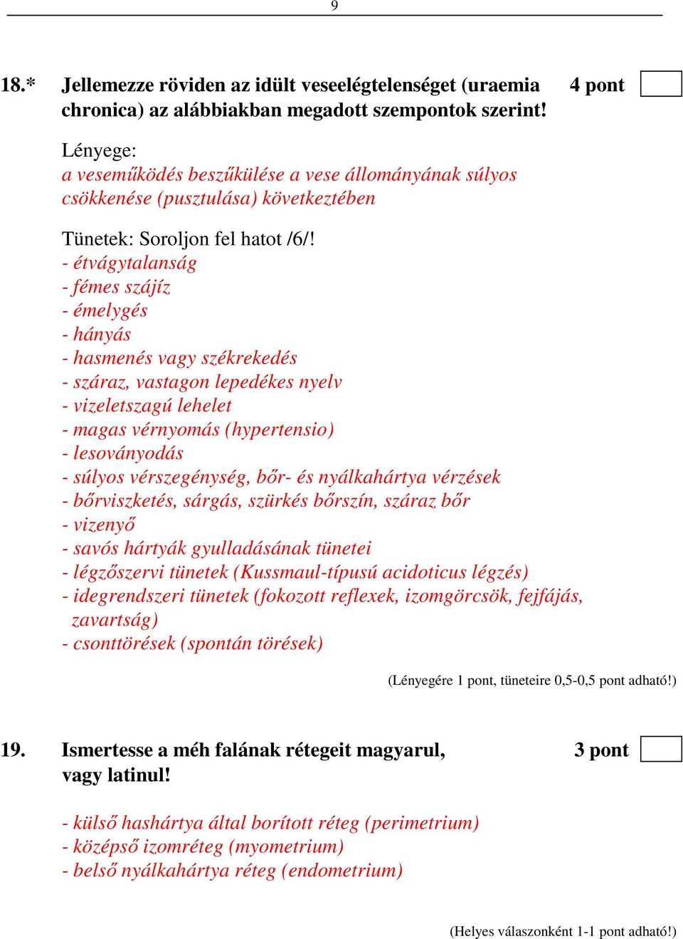 - étvágytalanság - fémes szájíz - émelygés - hányás - hasmenés vagy székrekedés - száraz, vastagon lepedékes nyelv - vizeletszagú lehelet - magas vérnyomás (hypertensio) - lesoványodás - súlyos