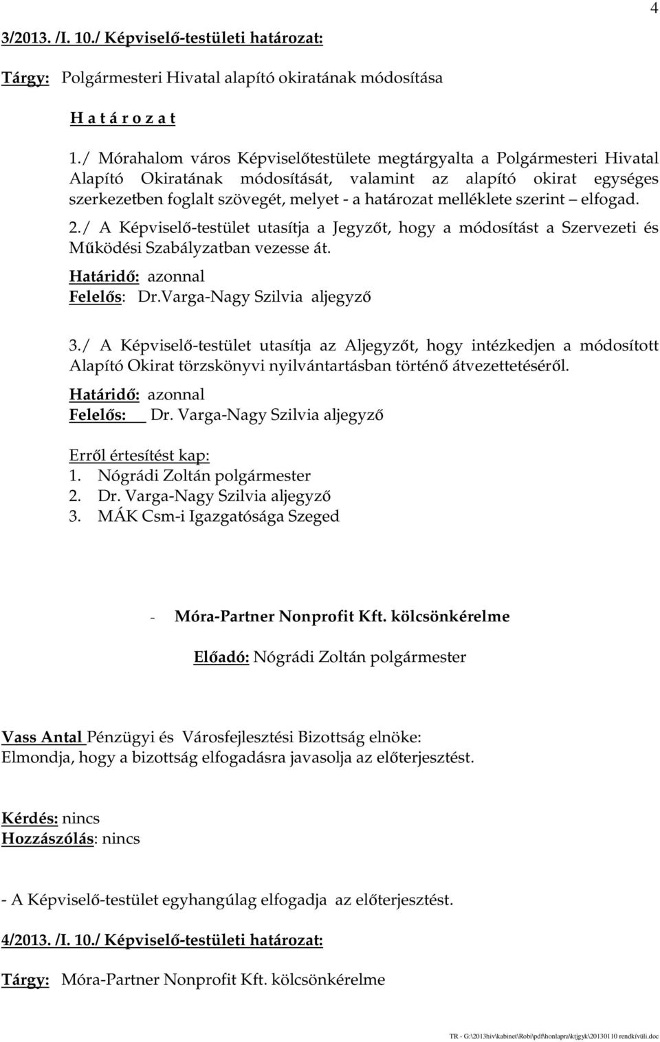 melléklete szerint elfogad. 2./ A Képviselő-testület utasítja a Jegyzőt, hogy a módosítást a Szervezeti és Működési Szabályzatban vezesse át. Határidő: azonnal Felelős: Dr.