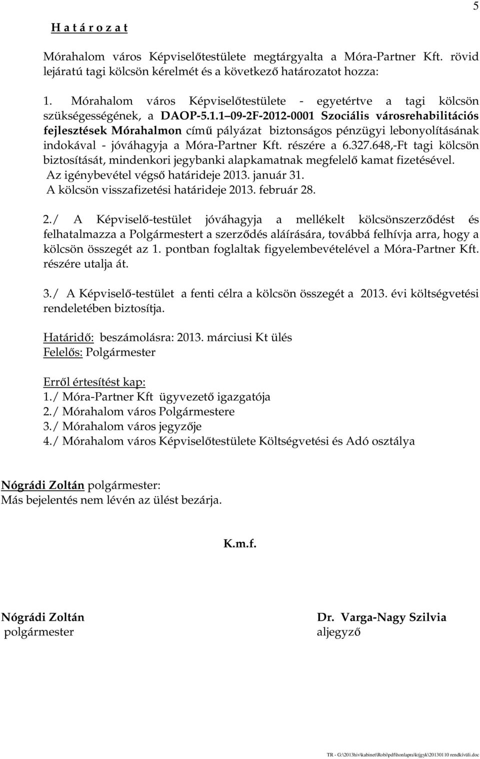 1 09-2F-2012-0001 Szociális városrehabilitációs fejlesztések Mórahalmon című pályázat biztonságos pénzügyi lebonyolításának indokával - jóváhagyja a Móra-Partner Kft. részére a 6.327.