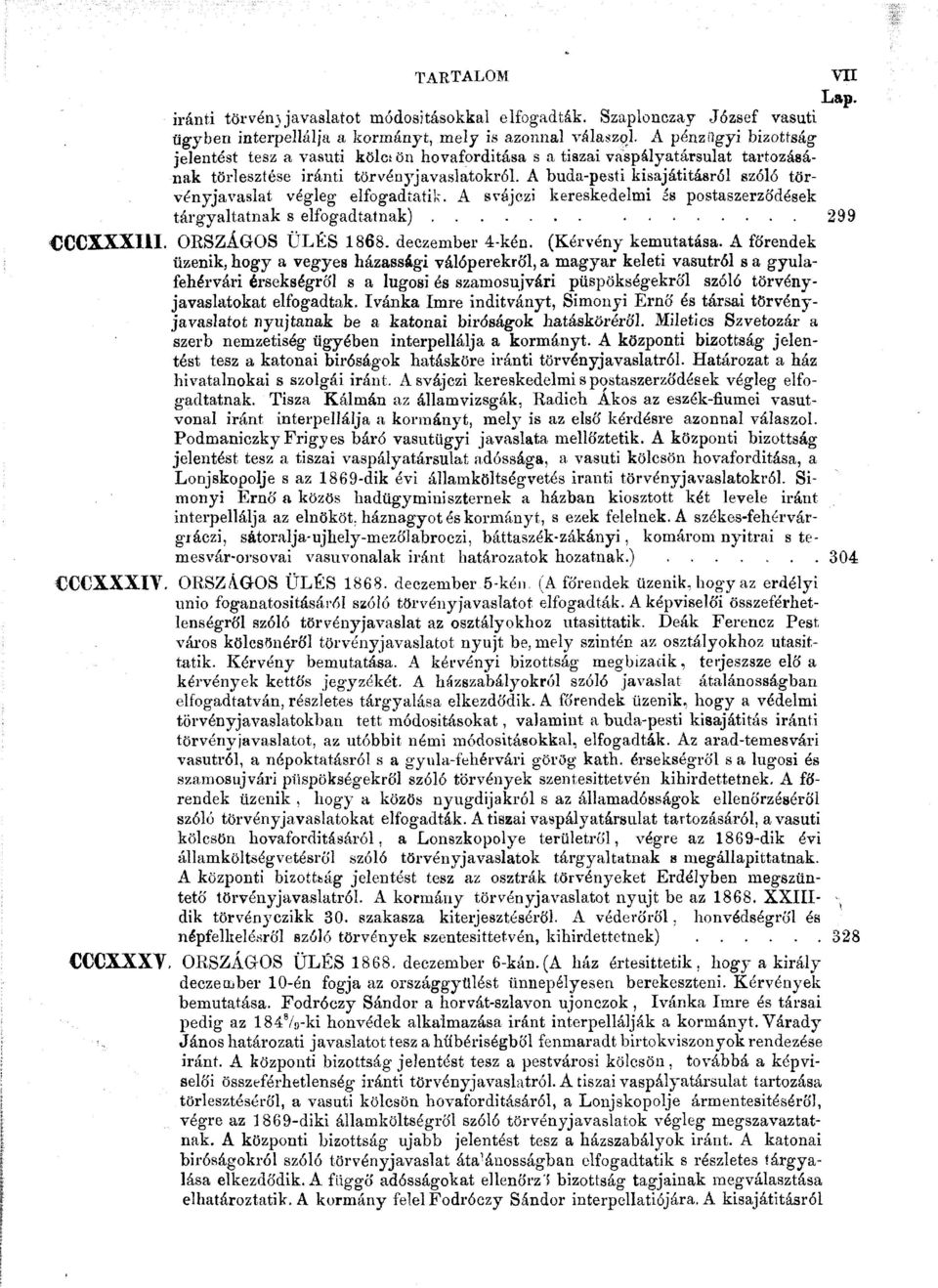 A buda-pesti kisajátításról szóló törvényjavaslat végleg elfogadtatik. A svájczi kereskedelmi ás postaszerződések tárgyaltatnak s elfogadtatnak) 299 CCCXXXI1I. ORSZÁGOS ÜLÉS 1868. deczember 4-kén.