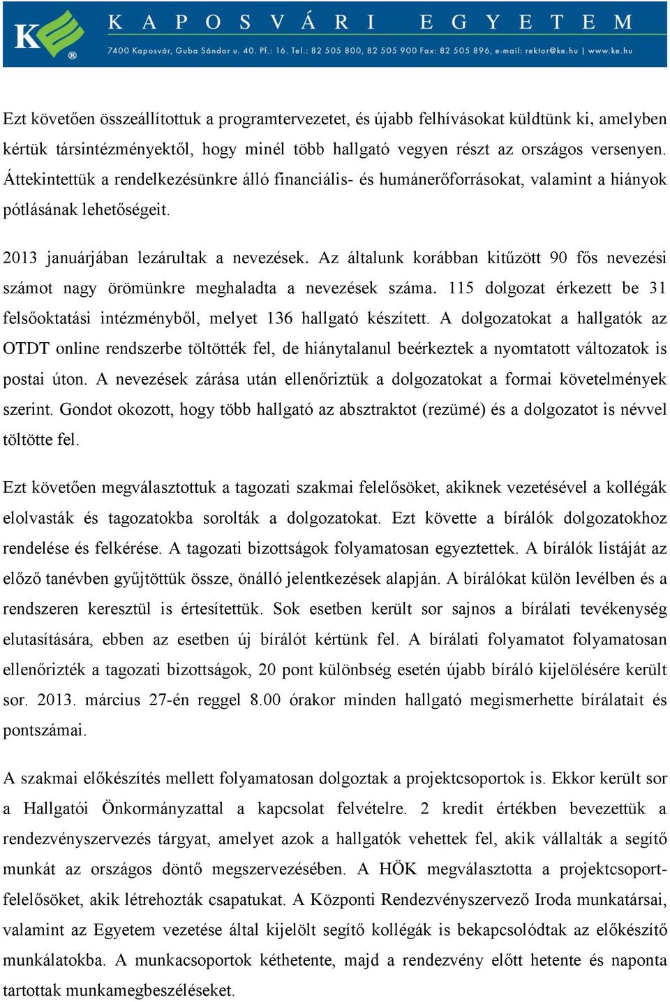 Az általunk korábban kitűzött 90 fős nevezési számot nagy örömünkre meghaladta a nevezések száma. 115 dolgozat érkezett be 31 felsőoktatási intézményből, melyet 136 hallgató készített.