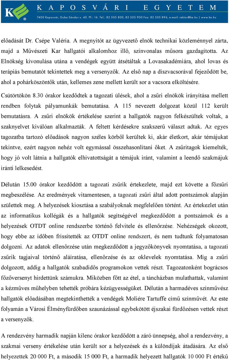 Az első nap a díszvacsorával fejeződött be, ahol a pohárköszöntők után, kellemes zene mellett került sor a vacsora elköltésére. Csütörtökön 8.