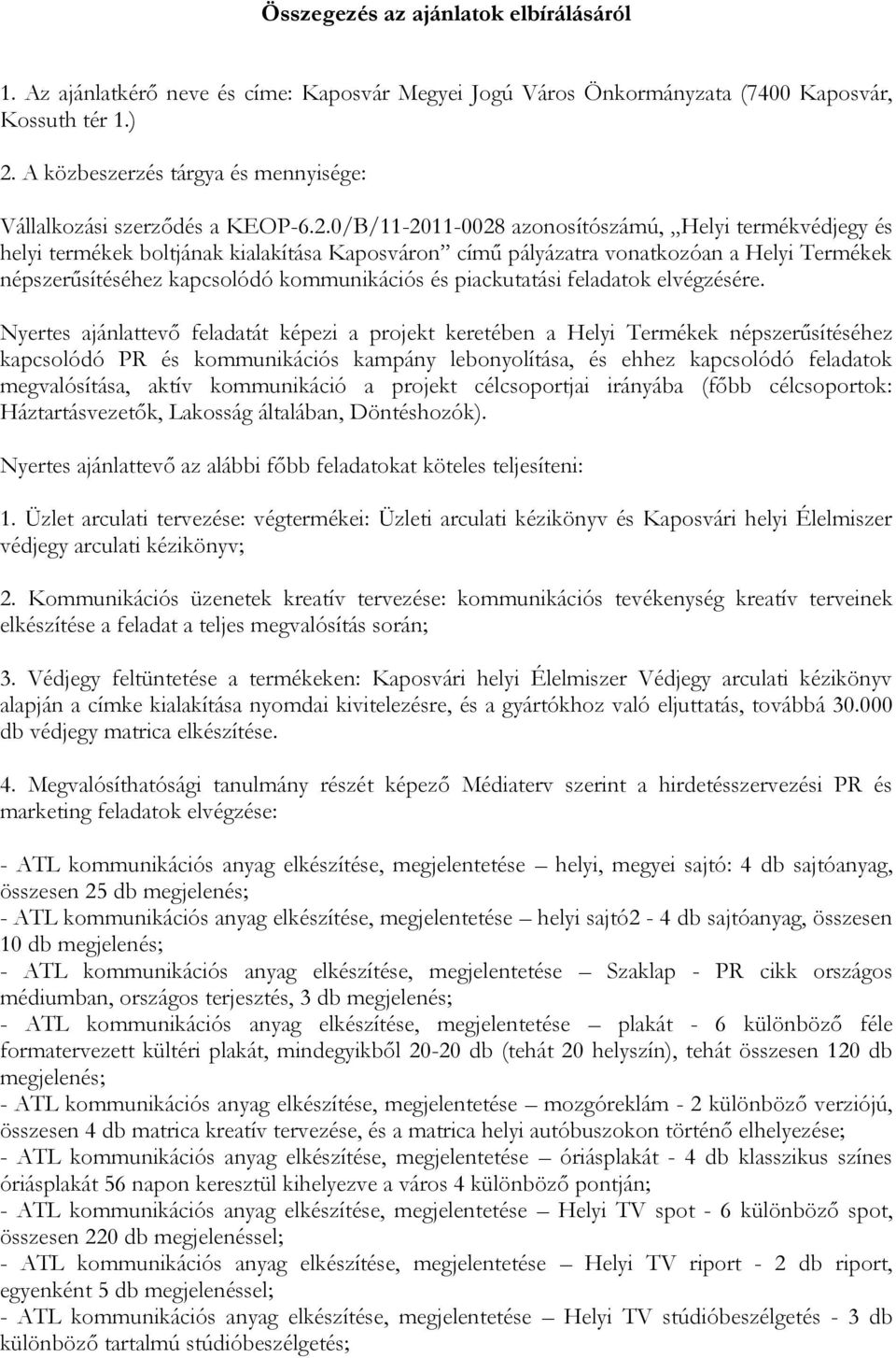 0/B/11-2011-0028 azonosítószámú, Helyi termékvédjegy és helyi termékek boltjának kialakítása Kaposváron című pályázatra vonatkozóan a Helyi Termékek népszerűsítéséhez kapcsolódó kommunikációs és