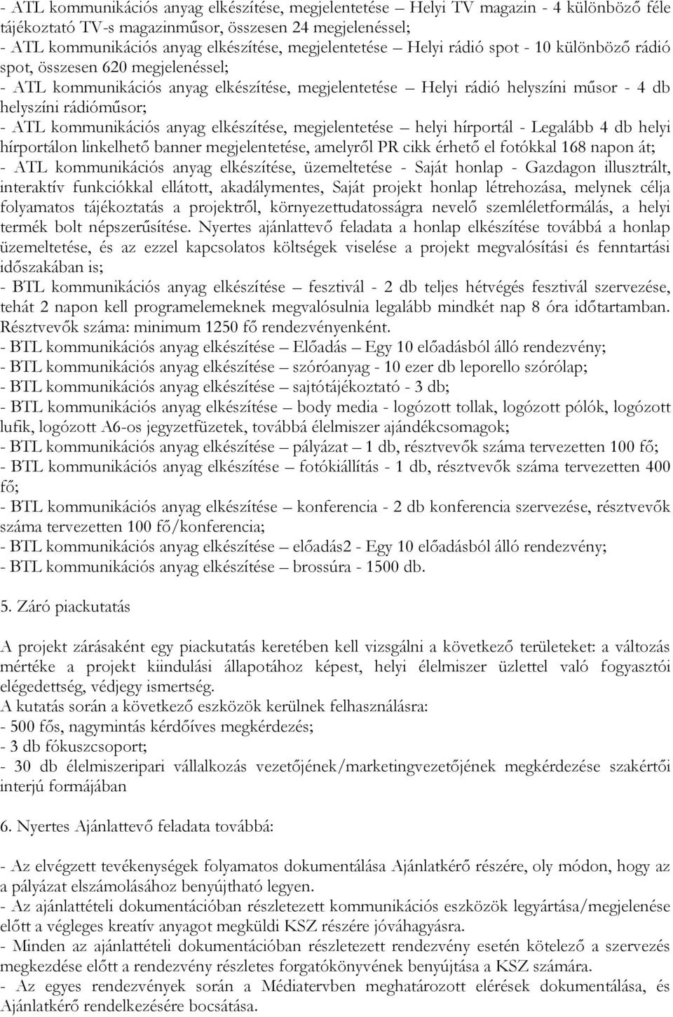 ATL kommunikációs anyag elkészítése, megjelentetése helyi hírportál - Legalább 4 db helyi hírportálon linkelhető banner megjelentetése, amelyről PR cikk érhető el fotókkal 168 napon át; - ATL