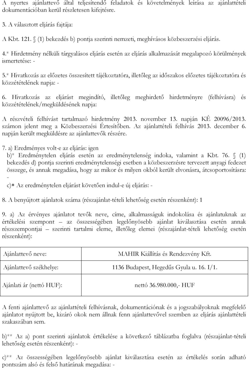 * Hivatkozás az előzetes összesített tájékoztatóra, illetőleg az időszakos előzetes tájékoztatóra és közzétételének napja: - 6.