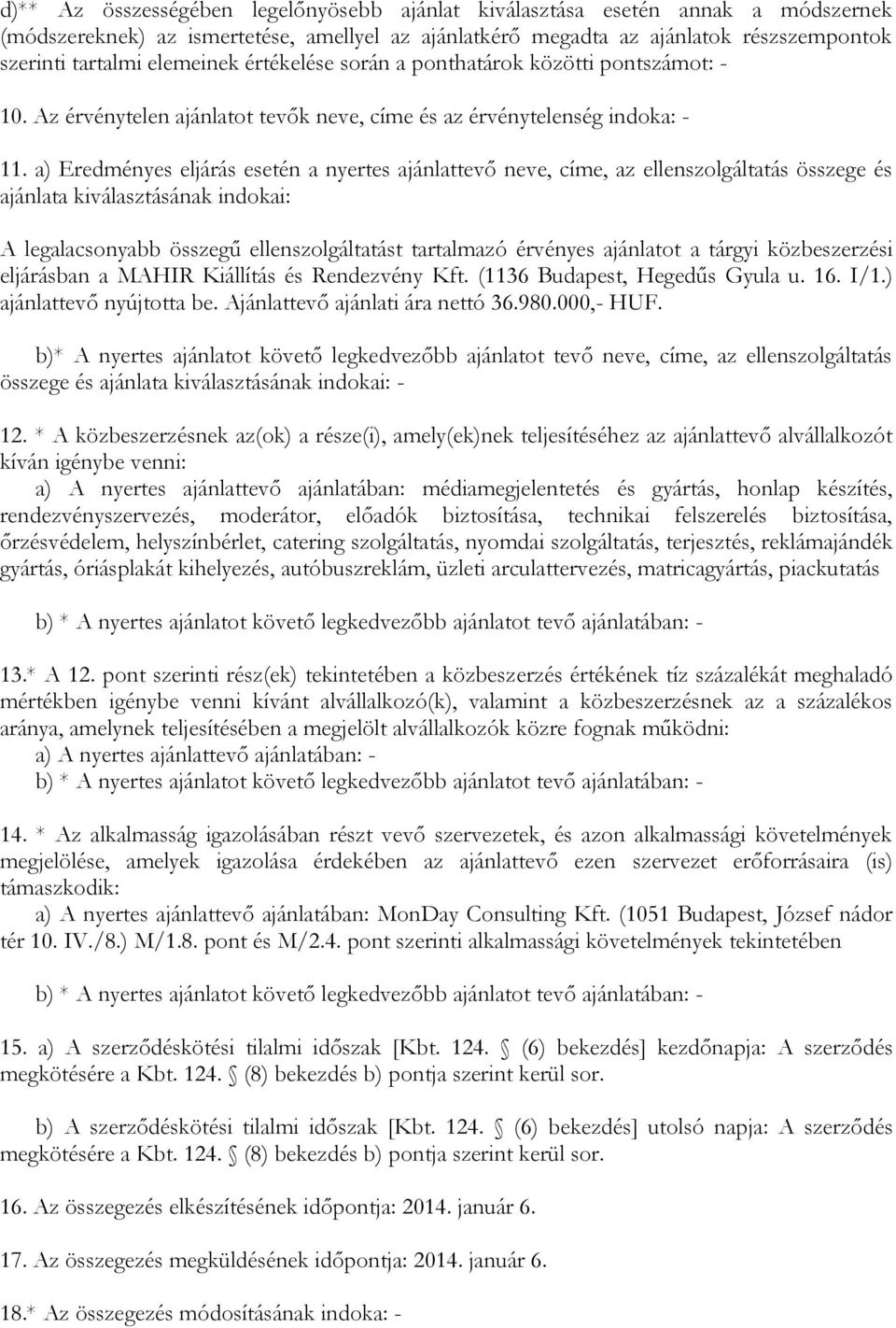 a) Eredményes eljárás esetén a nyertes ajánlattevő neve, címe, az ellenszolgáltatás összege és ajánlata kiválasztásának indokai: A legalacsonyabb összegű ellenszolgáltatást tartalmazó érvényes