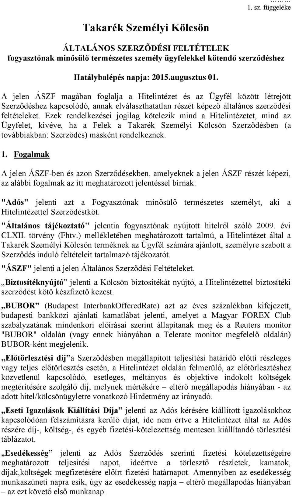 Ezek rendelkezései jogilag kötelezik mind a Hitelintézetet, mind az Ügyfelet, kivéve, ha a Felek a Takarék Személyi Kölcsön Szerződésben (a továbbiakban: Szerződés) másként rendelkeznek. 1.