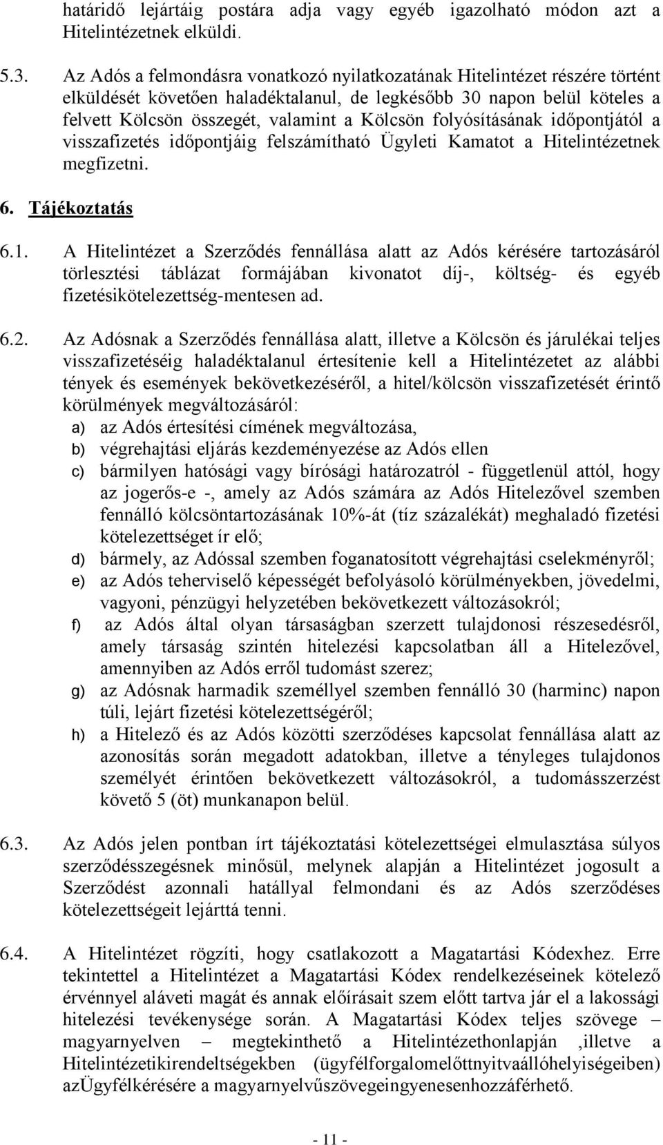 folyósításának időpontjától a visszafizetés időpontjáig felszámítható Ügyleti Kamatot a Hitelintézetnek megfizetni. 6. Tájékoztatás 6.1.